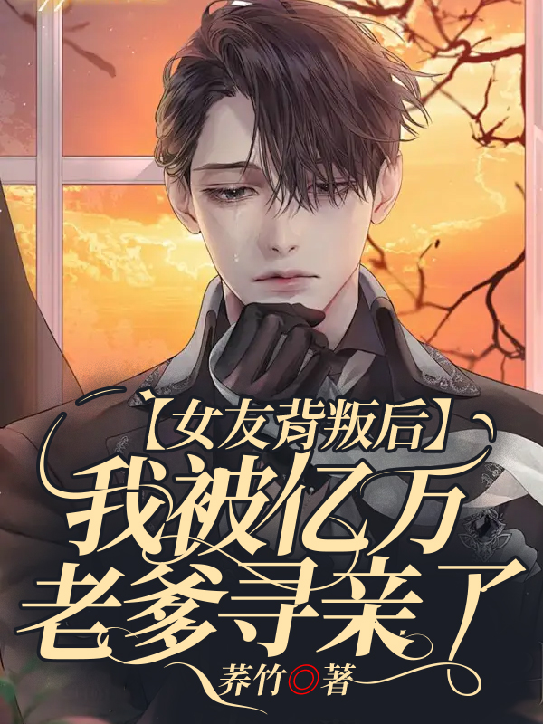 女友背叛后，我被亿万老爹寻亲了