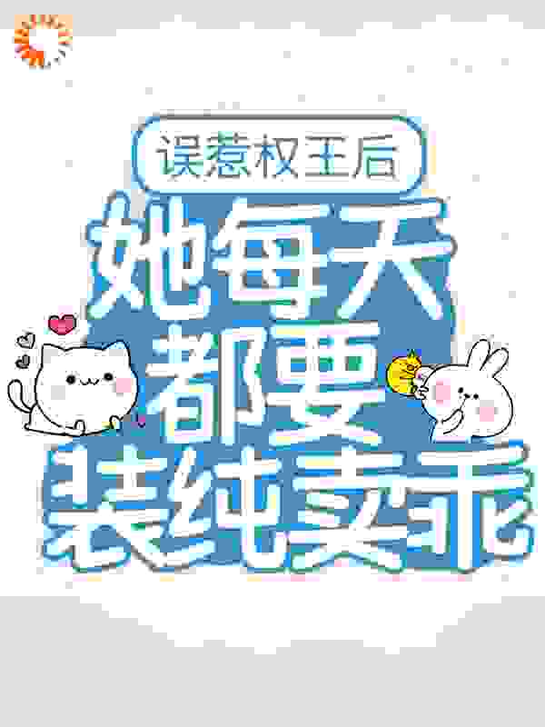 误惹权王后，她每天都要装纯卖乖