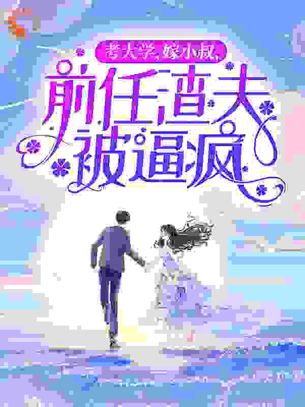 《考大学，嫁小叔，前任渣夫被逼疯》最新章节 童画顾司小说全文阅读