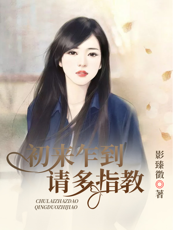 初来乍到,请多指教()影臻徵小说全集免费阅读完整版
