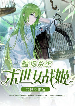 植物系统:末世女战姬免费阅读大结局 精彩章节第十章 认主准备不容错过