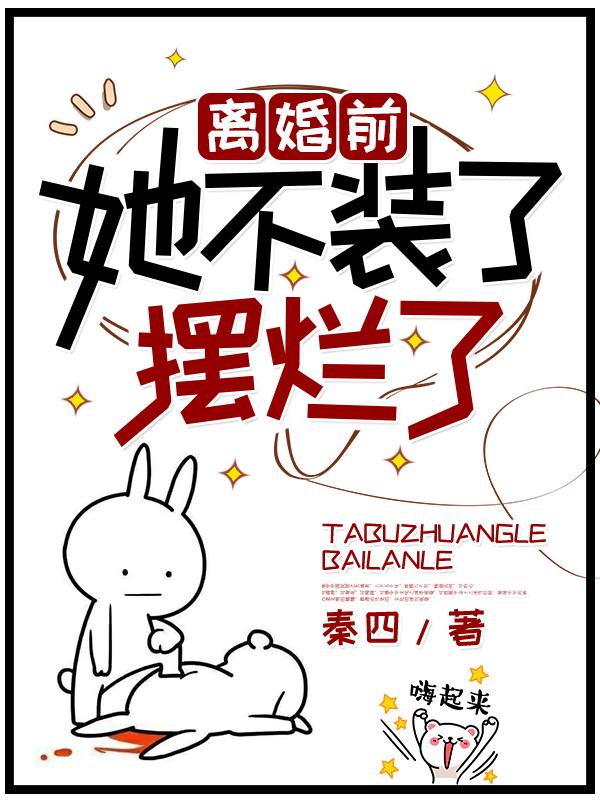 离婚前，她不装了摆烂了小说全本章节目录免费阅读全文