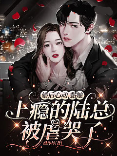 《婚后心动，黏她上瘾的陆总被虐哭了》主角(姜黎陆意深)第10章在线赏析