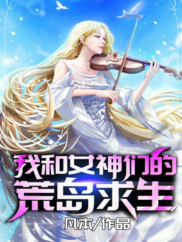 主角小说我和女神们的荒岛求生免费阅读
