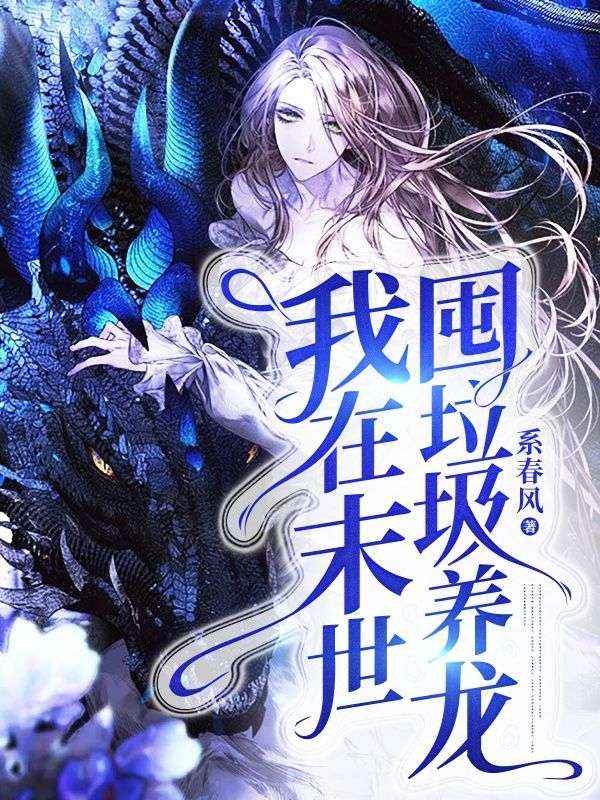 小说我在末世囤垃圾养龙免费阅读网站精彩章节第10章推荐