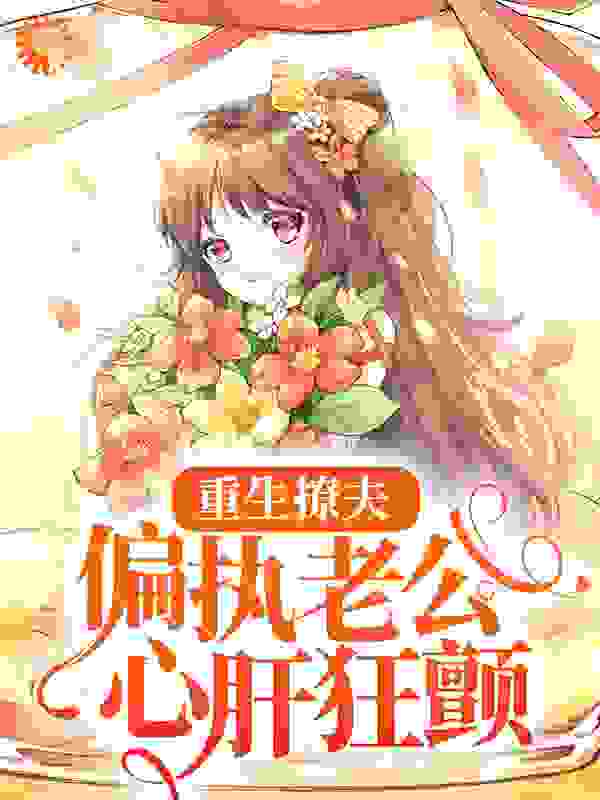 重生撩夫：偏执老公心肝狂颤小说免费阅读主角岑挽陆北恂完整版章节目录