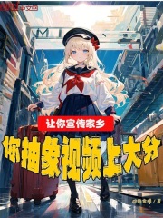 四指金蟾的小说《让你宣传家乡，你抽象视频上大分》全文完整版在线阅读