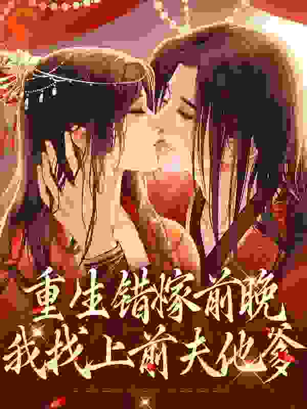 重生错嫁前晚，我找上前夫他爹