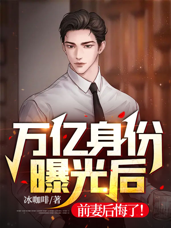 万亿身份曝光后,前妻后悔了!