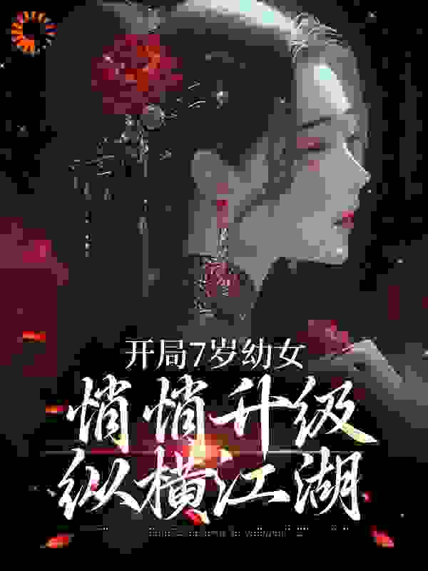 开局7岁幼女，悄悄升级纵横江湖