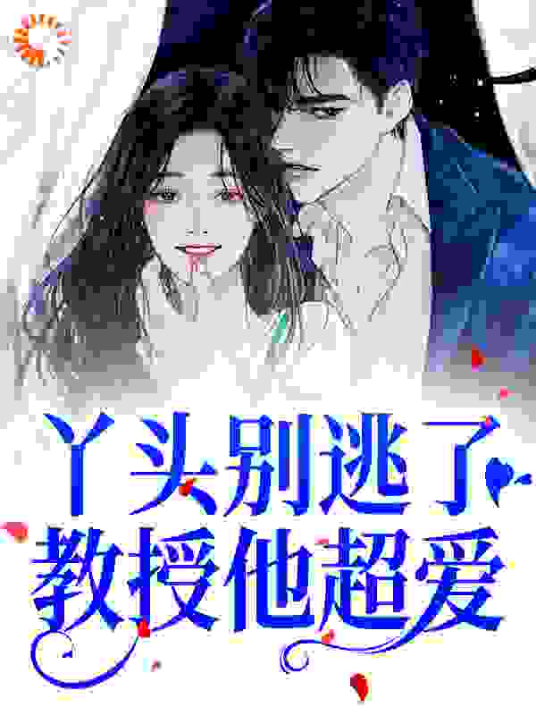 丫头别逃了！教授他超爱