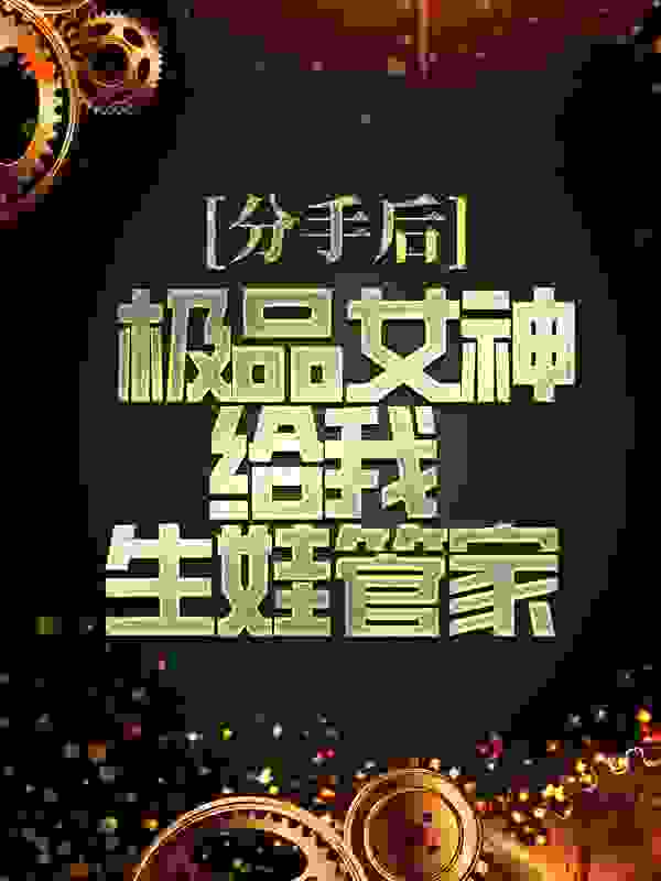 分手后，极品女神给我生娃管家
