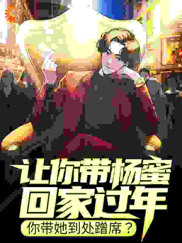 让你带杨蜜回家过年，你带她到处蹭席？