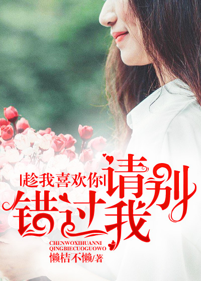 趁我喜欢你,请别错过我