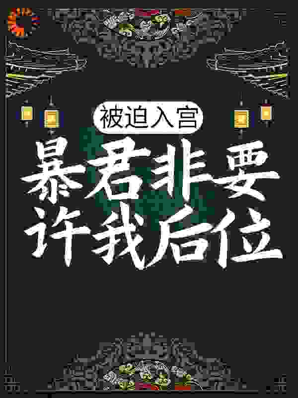 被迫入宫，暴君非要许我后位