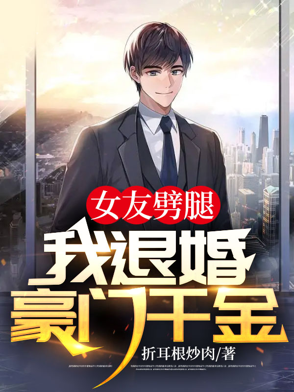 女友劈腿,我退婚豪门千金