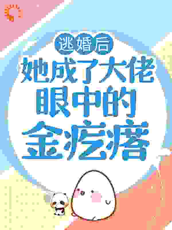 逃婚后，她成了大佬眼中的金疙瘩