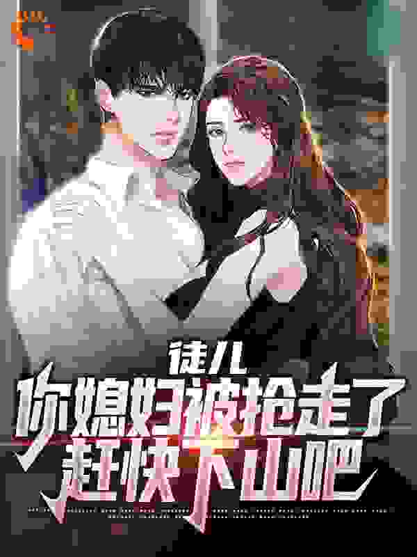 徒儿,你媳妇被抢走了,赶快下山吧