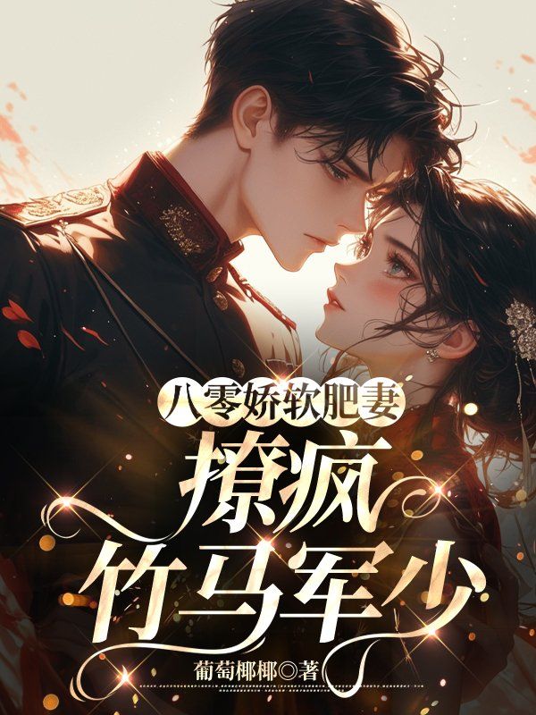 八零娇软肥妻,撩疯竹马军少