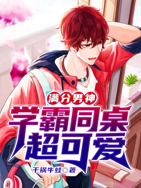 满分男神:学霸同桌超可爱