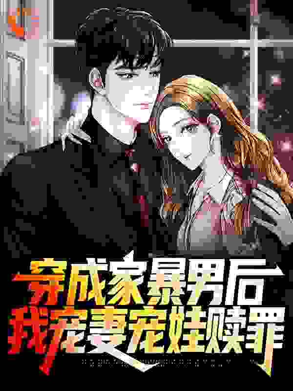 穿成家暴男后，我宠妻宠娃赎罪