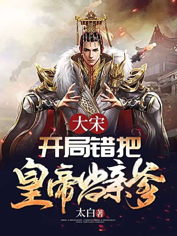 大宋:开局错把皇帝当亲爹