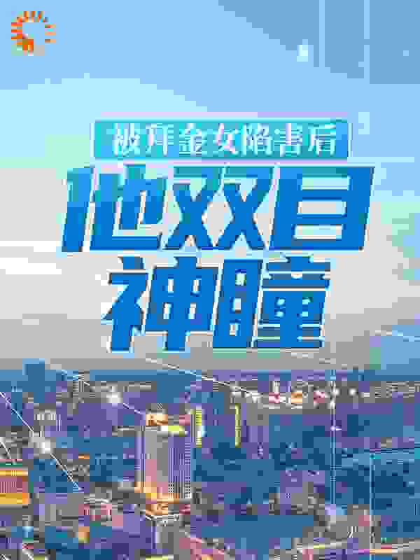 被拜金女陷害后，他双目神瞳