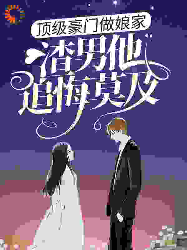 顶级豪门做娘家，渣男他追悔莫及