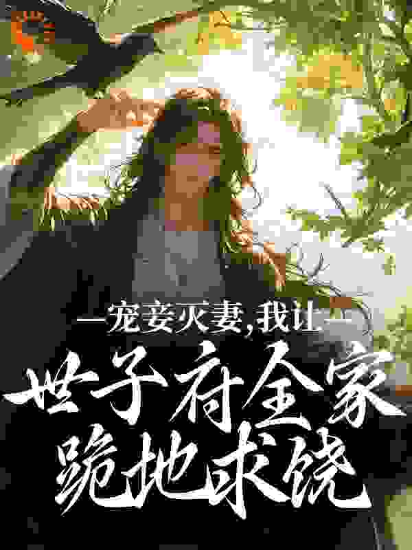 宠妾灭妻,我让世子府全家跪地求饶