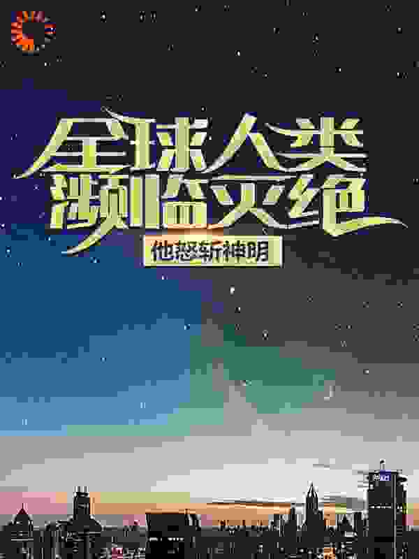 全球人类濒临灭绝，他怒斩神明