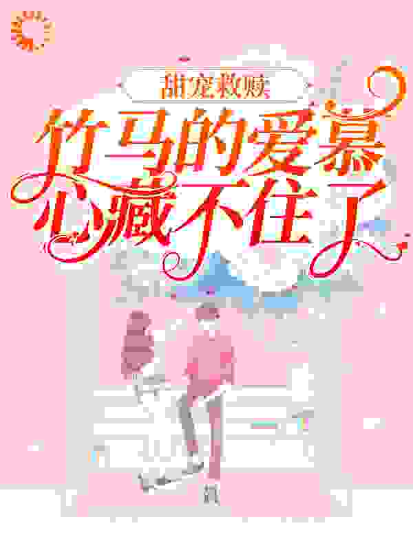 甜宠救赎：竹马的爱慕心藏不住了