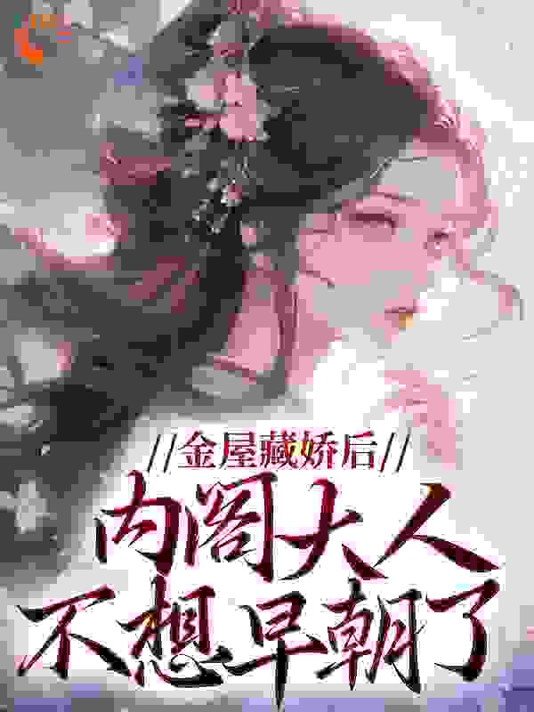 金屋藏娇后，内阁大人不想早朝了