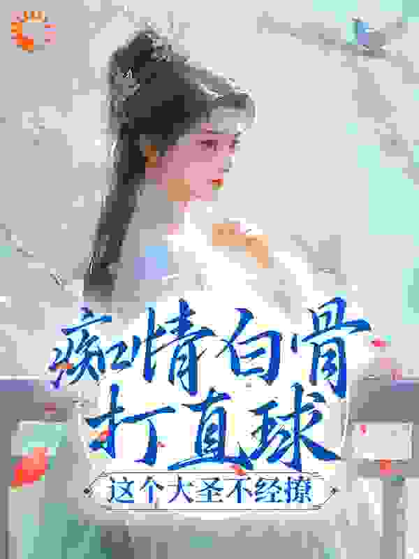杨雪唐僧书名叫什么小说名字痴情白骨打直球，这个大圣不经撩第1章