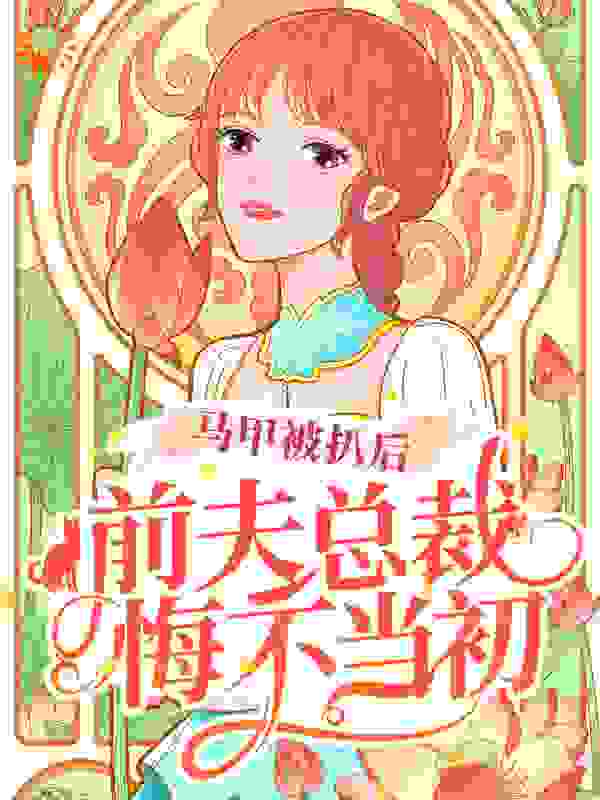 马甲被扒后，前夫总裁悔不当初