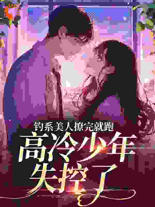 钓系美人撩完就跑，高冷少年失控了