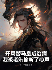 开局替马皇后治病,我被老朱偷听了心声