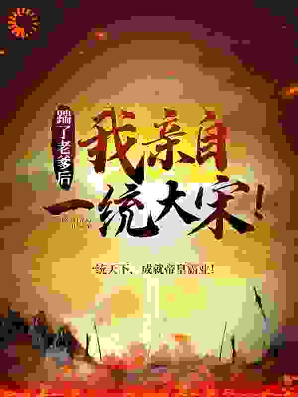 踹了老爹后，我亲自一统大宋！