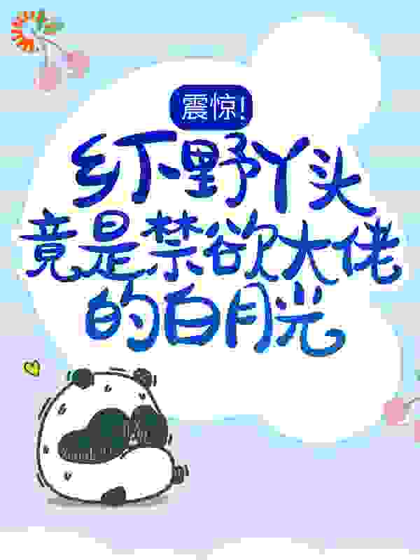 震惊！乡下野丫头竟是禁欲大佬的白月光
