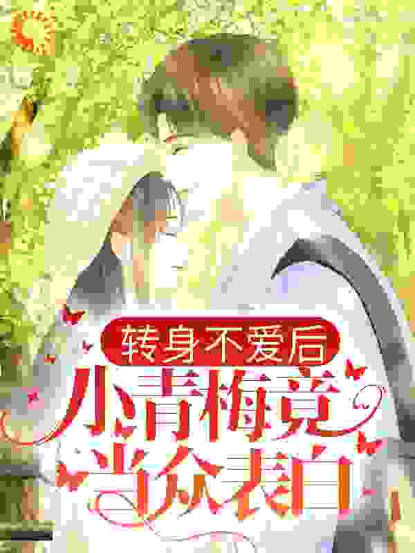 转身不爱后，小青梅竟当众表白