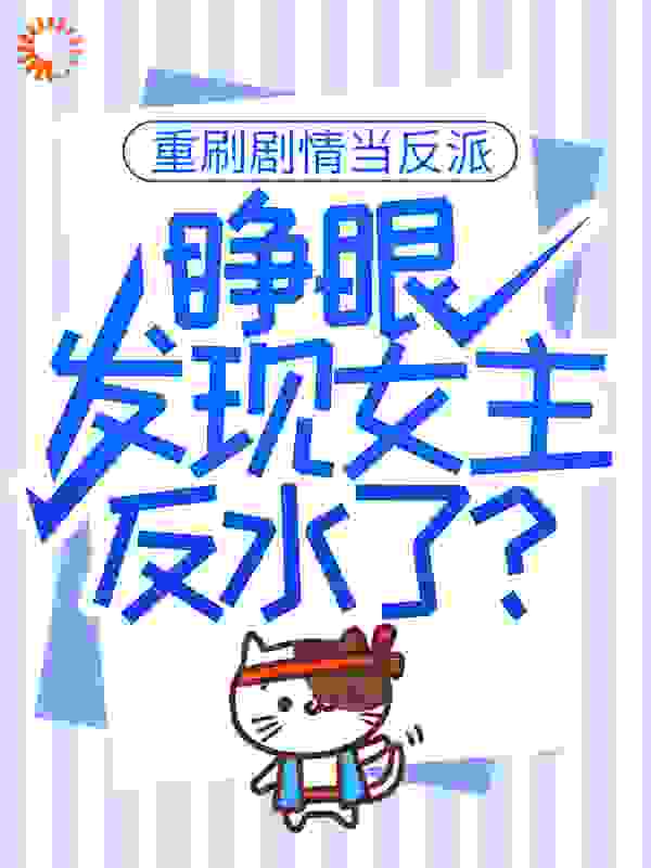 重刷剧情当反派，睁眼发现女主反水了？