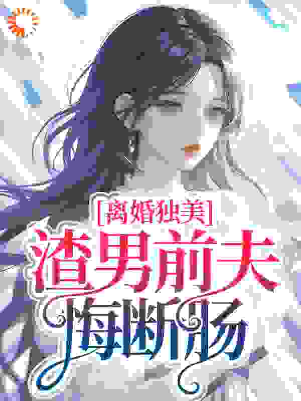 离婚独美，渣男前夫悔断肠