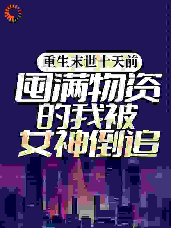 重生末世十天前，囤满物资的我被女神倒追