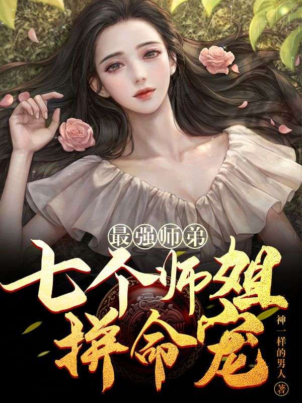 最强师弟:七个师姐拼命宠