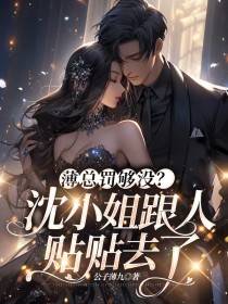 薄总罚够没?沈小姐跟人贴贴去了