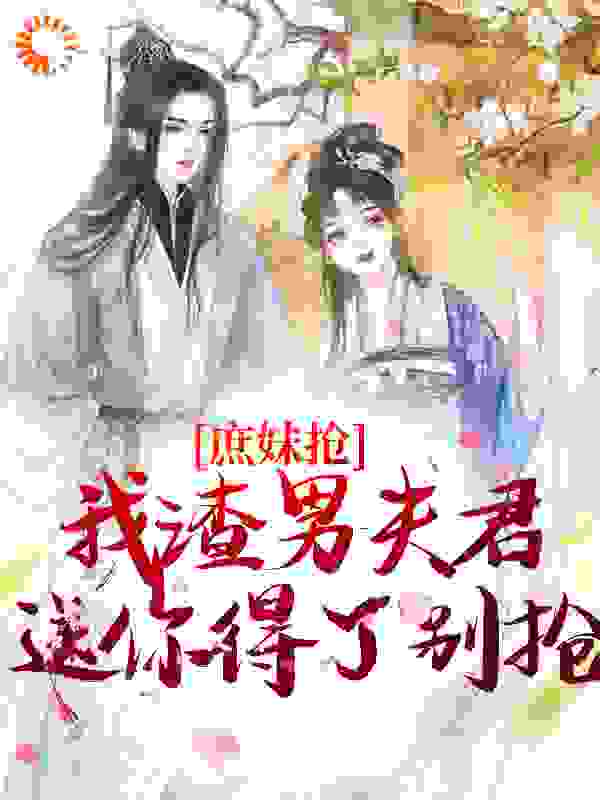 庶妹抢我渣男夫君?送你得了别抢