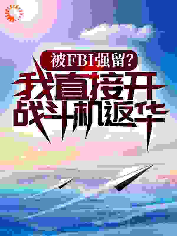 被FBI强留？我直接开战斗机返华！