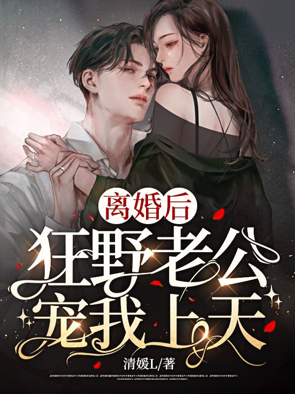 离婚后，狂野老公宠我上天！