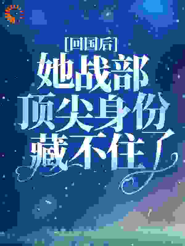 回国后，她战部顶尖身份藏不住了