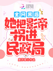 全网黑后，她把影帝拐进民政局！