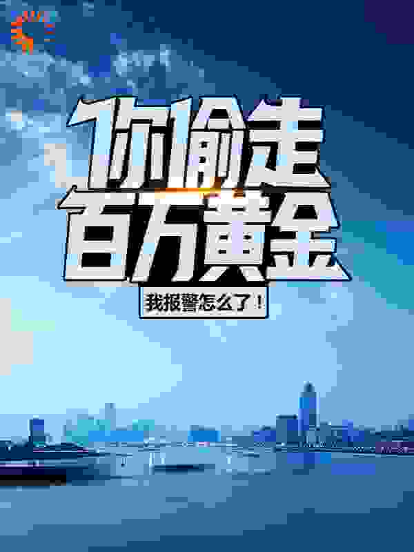 你偷走百万黄金，我报警怎么了！